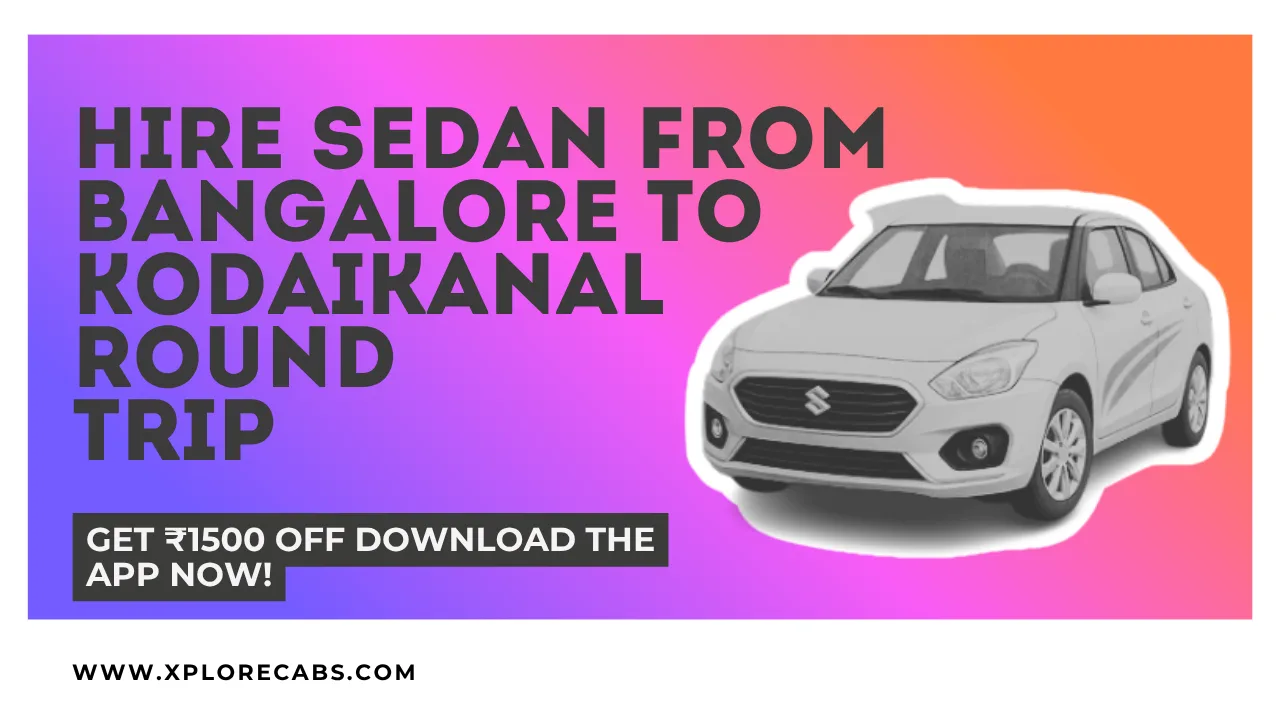 Sedan for rent from Bangalore to Kodaikanal round trip with XploreCabs